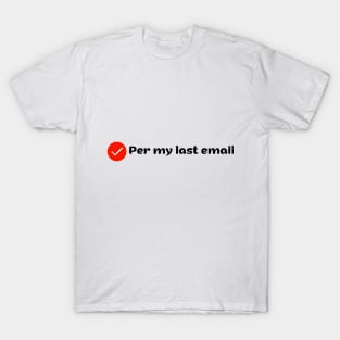 Per my last email T-Shirt